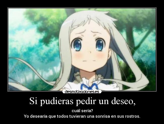 Si pudieras pedir un deseo, - cuál sería?
Yo desearía que todos tuvieran una sonrisa en sus rostros.