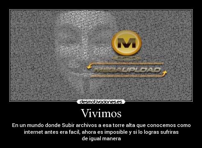Vivimos - En un mundo donde Subir archivos a esa torre alta que conocemos como
internet antes era facil, ahora es imposible y si lo logras sufriras
de igual manera
