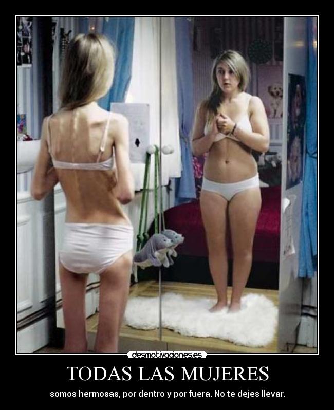 TODAS LAS MUJERES - somos hermosas, por dentro y por fuera. No te dejes llevar.