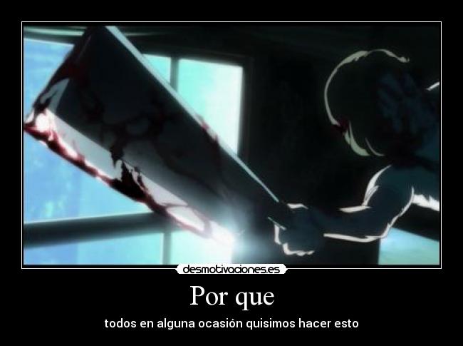 Por que - todos en alguna ocasión quisimos hacer esto