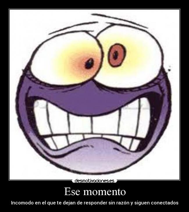 Ese momento - Incomodo en el que te dejan de responder sin razón y siguen conectados