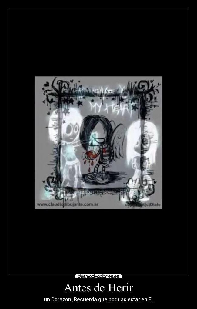 Antes de Herir - un Corazon ,Recuerda que podrias estar en El.