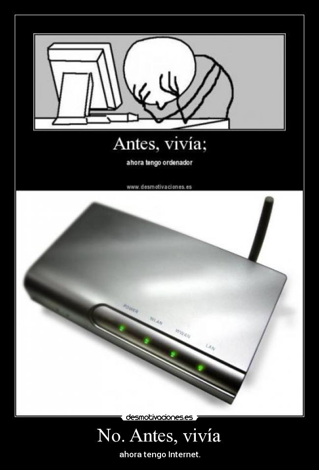 No. Antes, vivía - ahora tengo Internet.