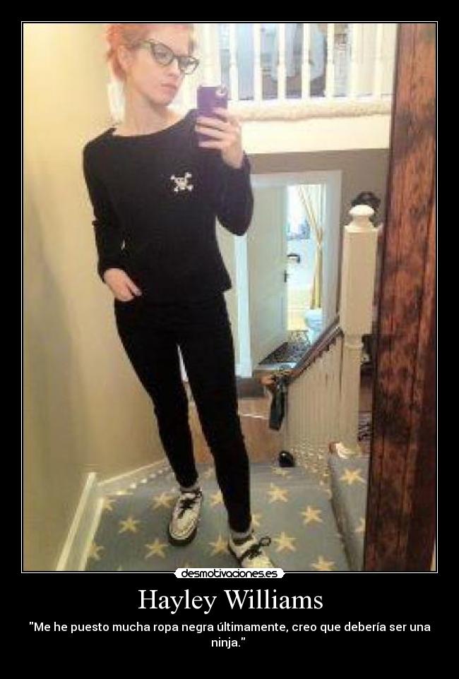 Hayley Williams - Me he puesto mucha ropa negra últimamente, creo que debería ser una ninja.
♥