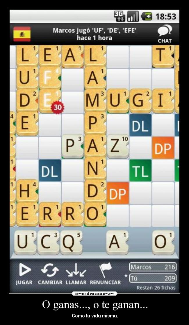 O ganas..., o te ganan... - Como la vida misma.