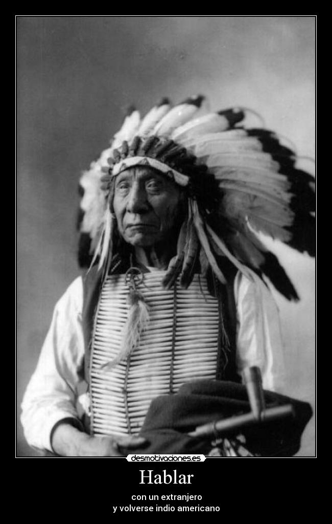Hablar - con un extranjero
y volverse indio americano