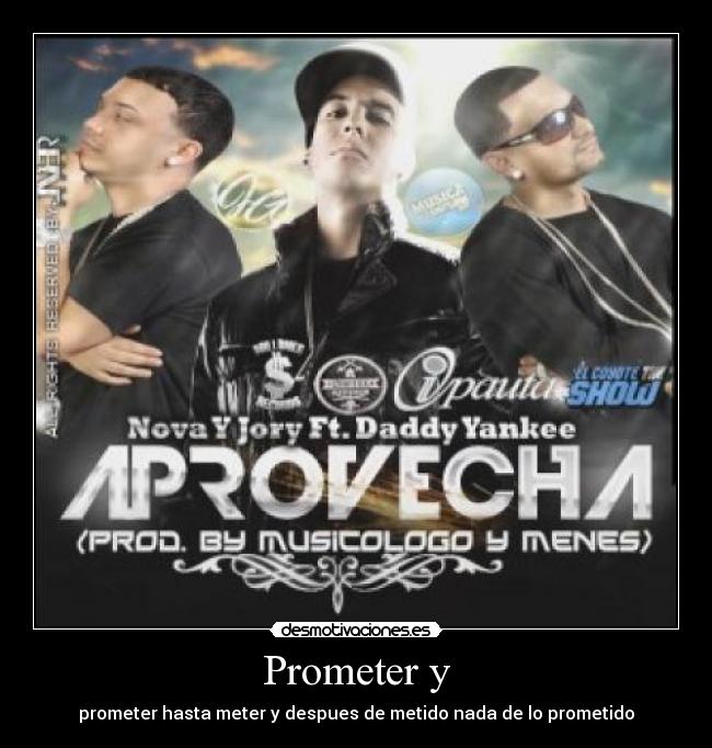 Prometer y - prometer hasta meter y despues de metido nada de lo prometido