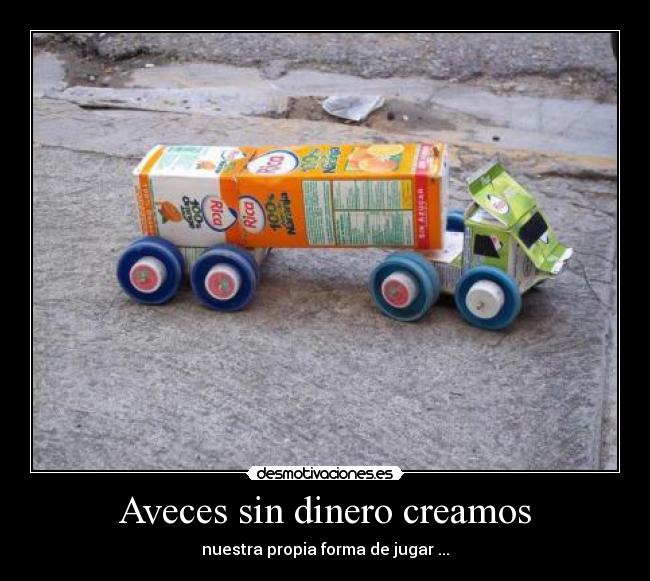 Aveces sin dinero creamos -