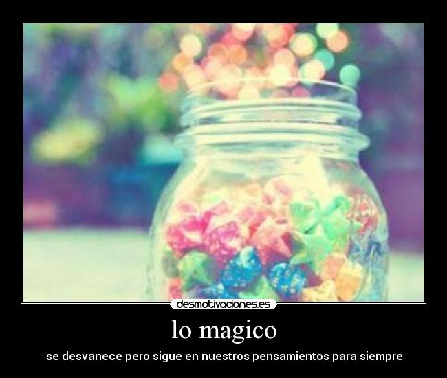 lo magico - se desvanece pero sigue en nuestros pensamientos para siempre