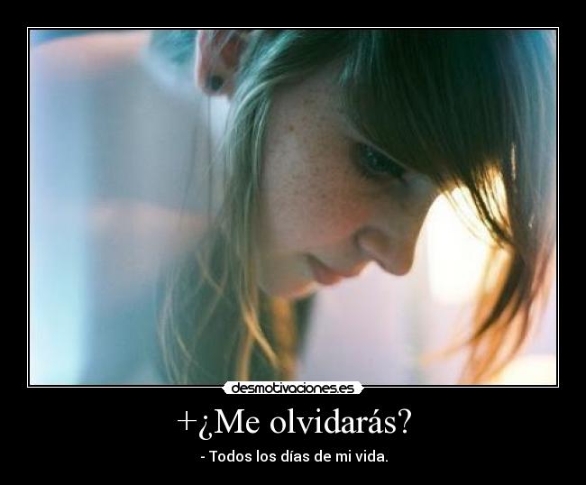 +¿Me olvidarás? - - Todos los días de mi vida.