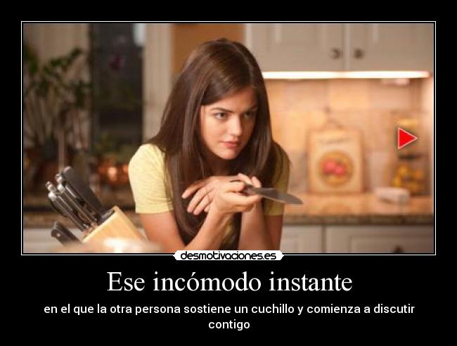 Ese incómodo instante - en el que la otra persona sostiene un cuchillo y comienza a discutir contigo