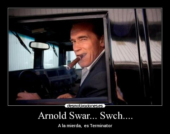 Arnold Swar... Swch.... -