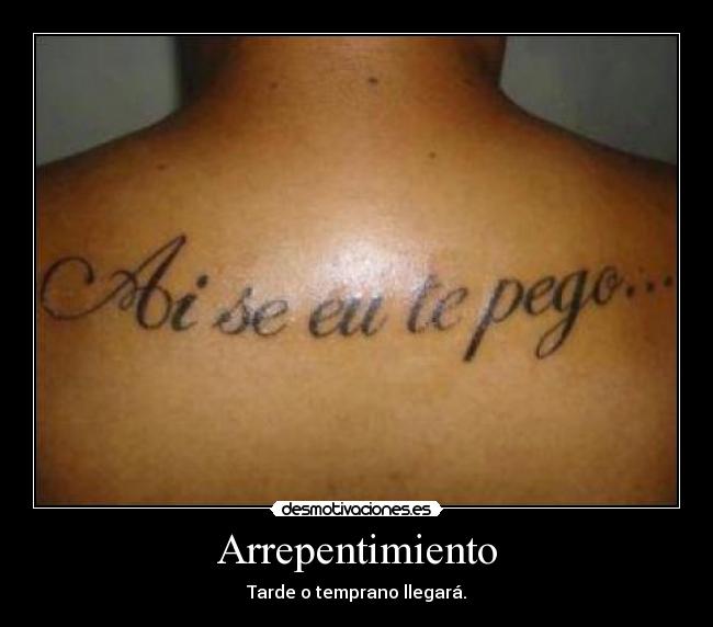 Arrepentimiento - Tarde o temprano llegará.