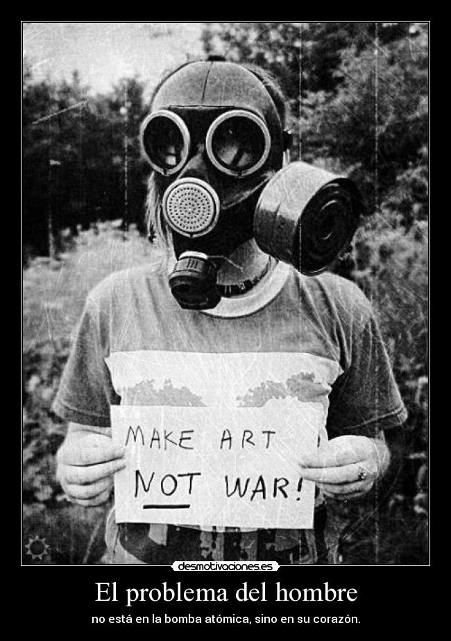 El problema del hombre - no está en la bomba atómica, sino en su corazón.