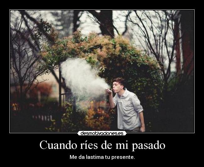 Cuando ríes de mi pasado -
