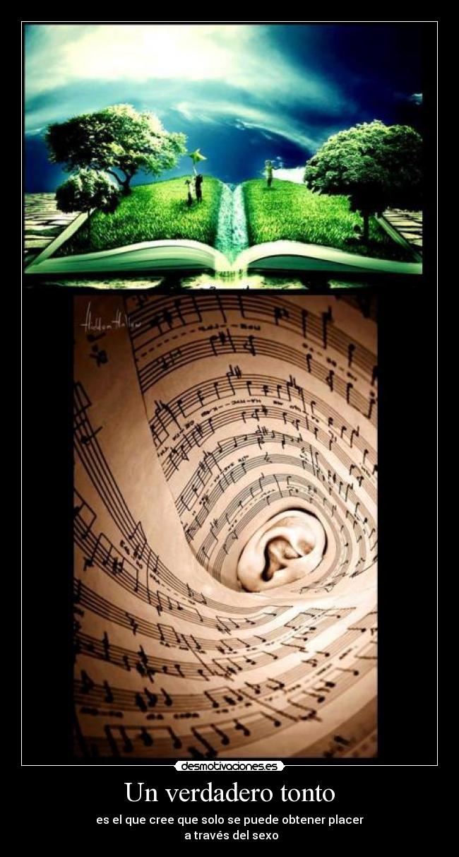 Un verdadero tonto - es el que cree que solo se puede obtener placer
a través del sexo