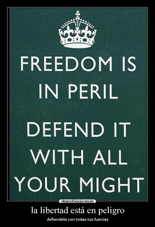 la libertad está en peligro - defiendela con todas tus fuerzas