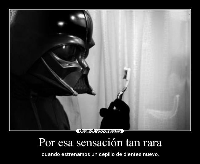 Por esa sensación tan rara - cuando estrenamos un cepillo de dientes nuevo.