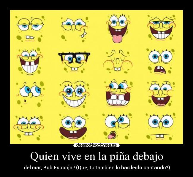 Quien vive en la piña debajo - del mar, Bob Esponja!! (Que, tu también lo has leído cantando?)