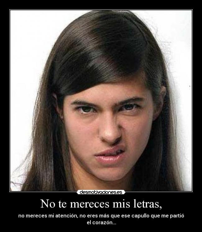 No te mereces mis letras, - 