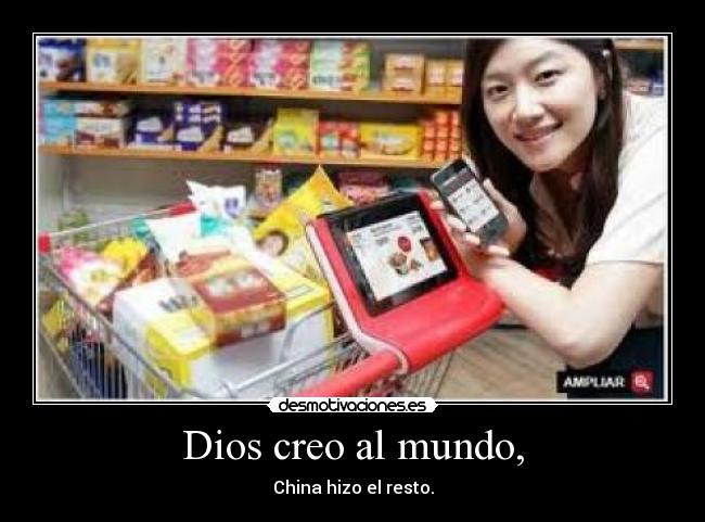 Dios creo al mundo, - China hizo el resto.