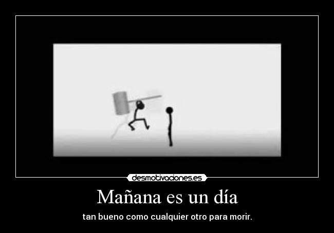 Mañana es un día - tan bueno como cualquier otro para morir.