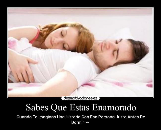 Sabes Que Estas Enamorado - Cuando Te Imaginas Una Historia Con Esa Persona Justo Antes De Dormir♥ ~ ♥