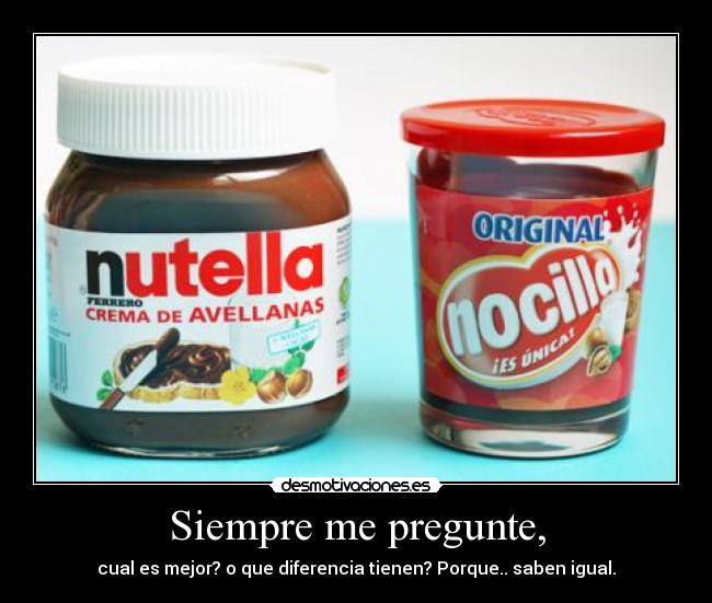 Siempre me pregunte, - cual es mejor? o que diferencia tienen? Porque.. saben igual.