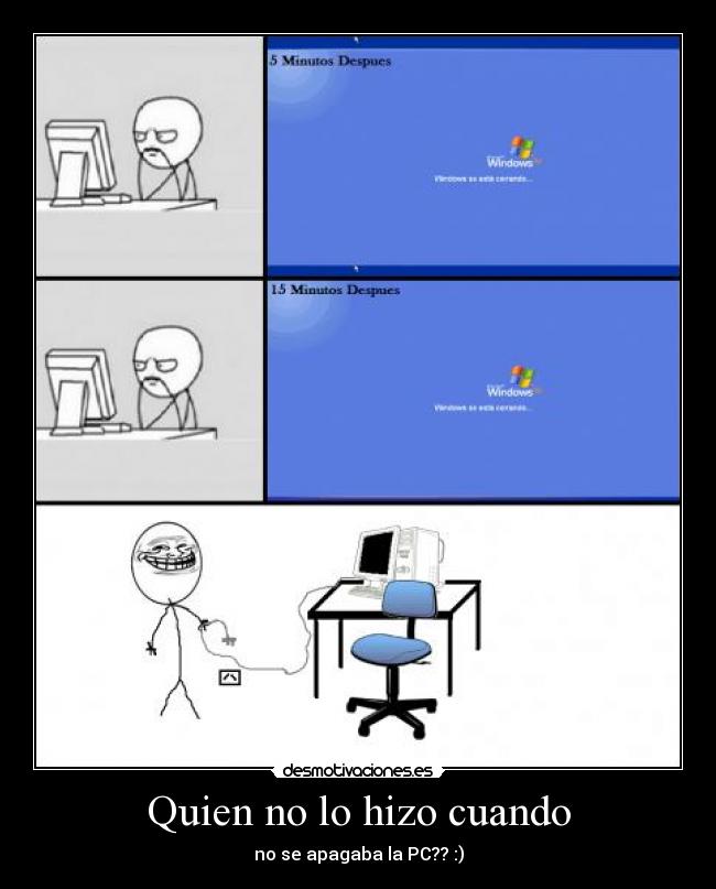 Quien no lo hizo cuando - no se apagaba la PC?? :)