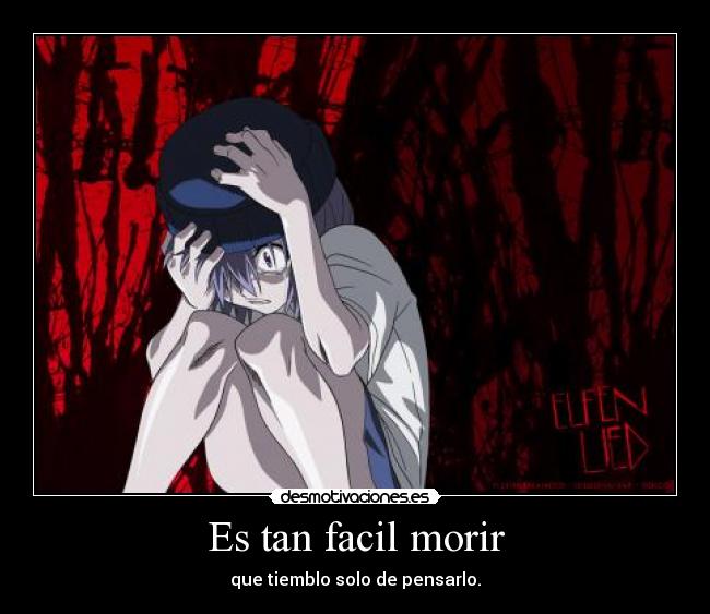 Es tan facil morir - que tiemblo solo de pensarlo.