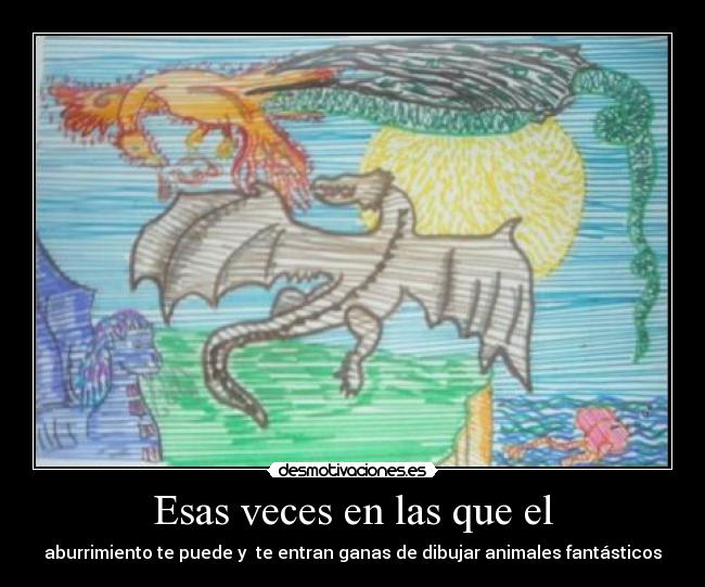 Esas veces en las que el - aburrimiento te puede y te entran ganas de dibujar animales fantásticos