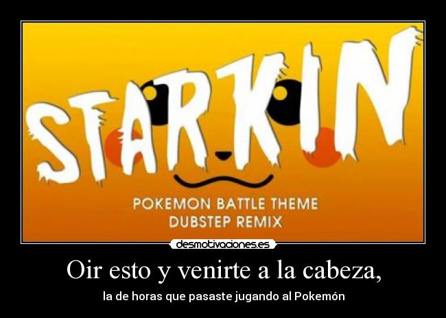 Oir esto y venirte a la cabeza, - la de horas que pasaste jugando al Pokemón