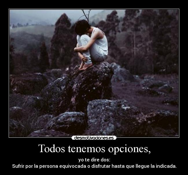 Todos tenemos opciones, -