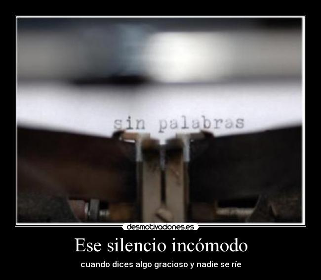 Ese silencio incómodo - cuando dices algo gracioso y nadie se ríe