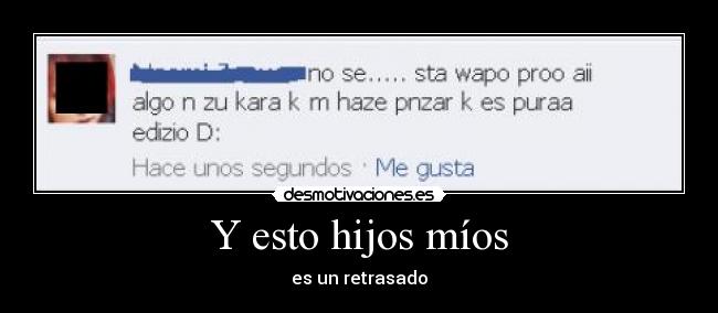 Y esto hijos míos - es un retrasado