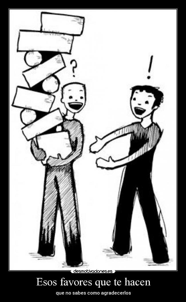 Esos favores que te hacen - que no sabes como agradecerlos