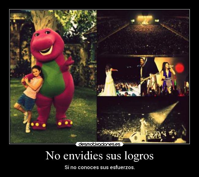 No envidies sus logros - Si no conoces sus esfuerzos.