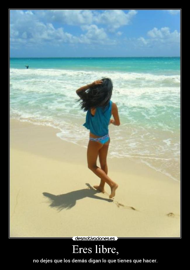 Eres libre, -