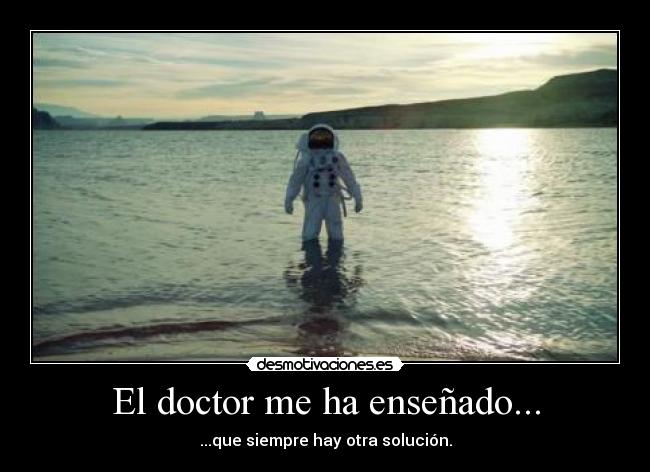 El doctor me ha enseñado... - ...que siempre hay otra solución.
