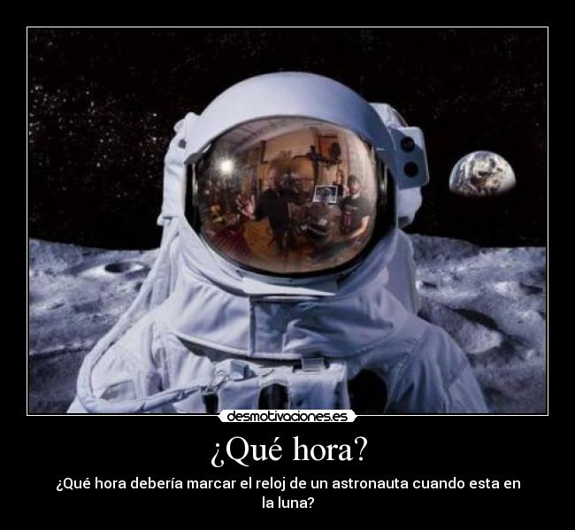 ¿Qué hora? - ¿Qué hora debería marcar el reloj de un astronauta cuando esta en la luna?