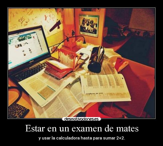 Estar en un examen de mates -