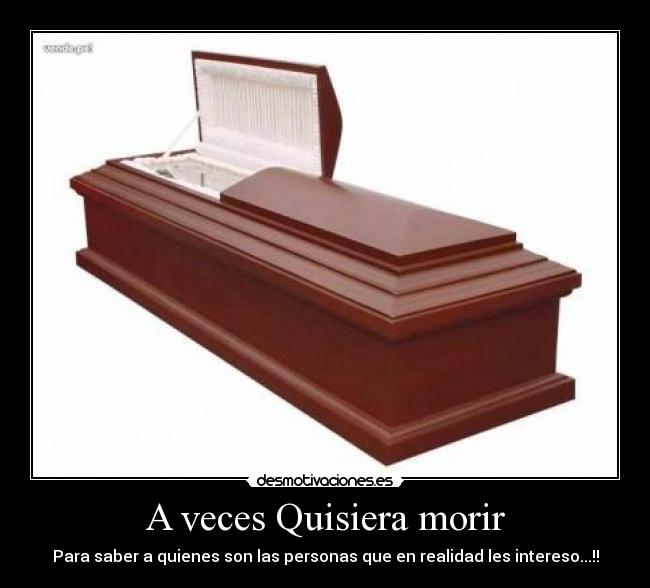 A veces Quisiera morir - Para saber a quienes son las personas que en realidad les intereso...!!