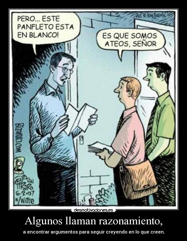 Algunos llaman razonamiento, - a encontrar argumentos para seguir creyendo en lo que creen.