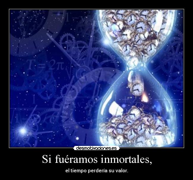 Si fuéramos inmortales, -