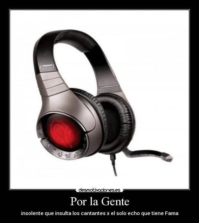 Por la Gente - insolente que insulta los cantantes x el solo echo que tiene Fama