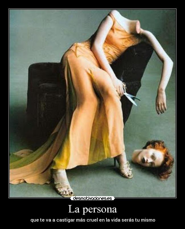La persona - que te va a castigar más cruel en la vida serás tu mismo