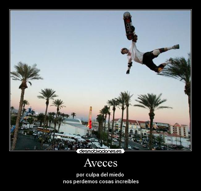 Aveces - por culpa del miedo
nos perdemos cosas increíbles