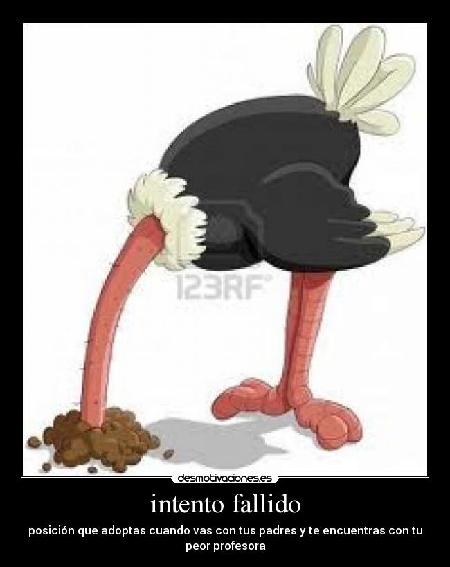 intento fallido - posición que adoptas cuando vas con tus padres y te encuentras con tu
peor profesora