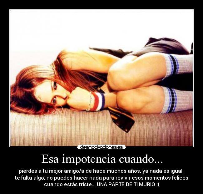Esa impotencia cuando... - 