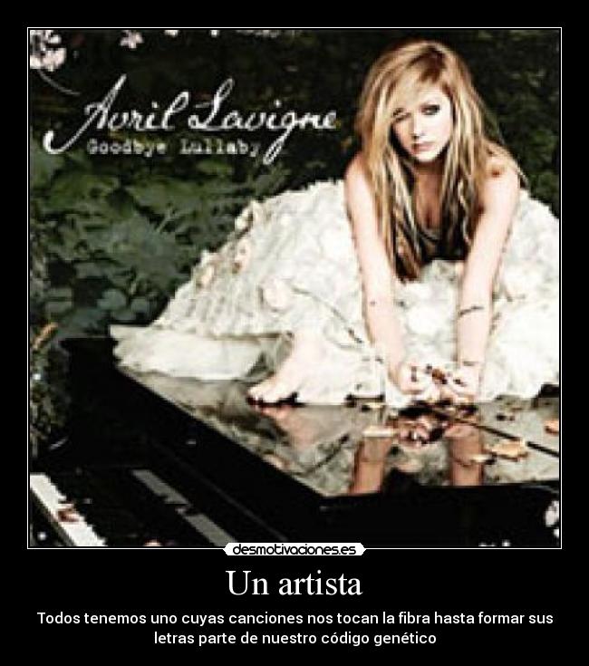 Un artista - Todos tenemos uno cuyas canciones nos tocan la fibra hasta formar sus
letras parte de nuestro código genético